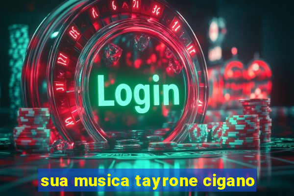 sua musica tayrone cigano